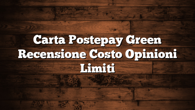Carta Postepay Green Recensione Costo Opinioni Limiti