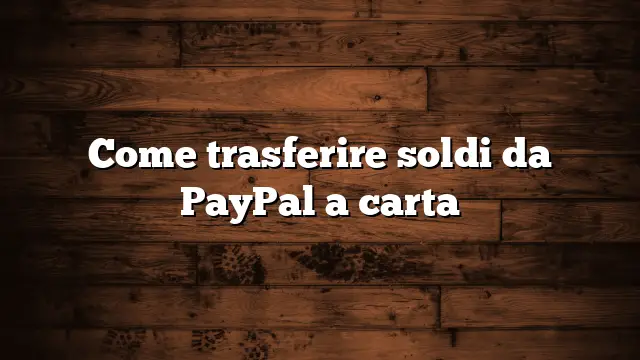Come trasferire soldi da PayPal a carta
