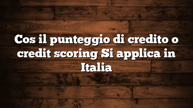 Cos il punteggio di credito o credit scoring Si applica in Italia