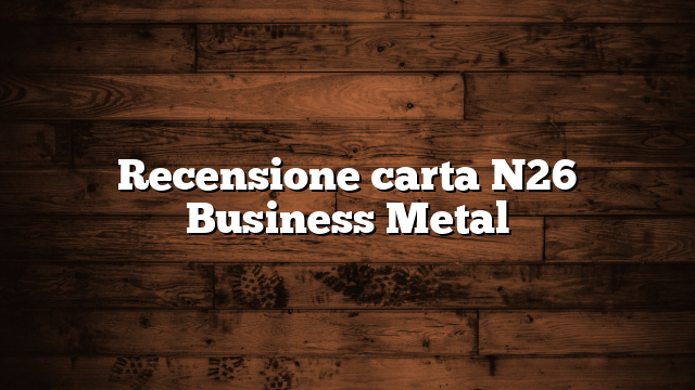 Recensione carta N26 Business Metal