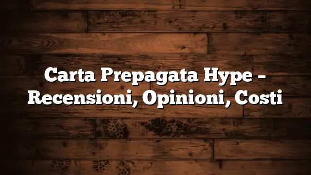 Carta Prepagata Hype – Recensioni, Opinioni, Costi